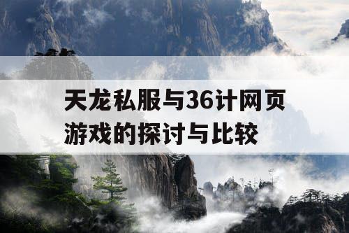 天龙私服与36计网页游戏的探讨与比较