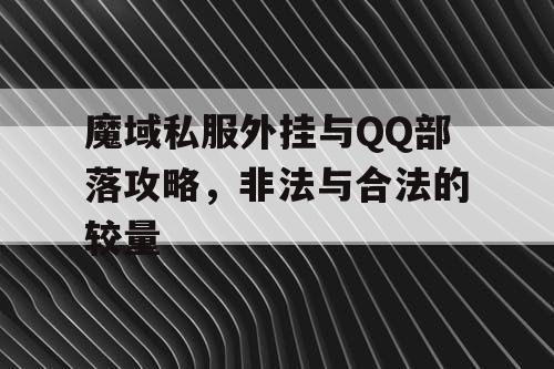 魔域私服外挂与QQ部落攻略，非法与合法的较量