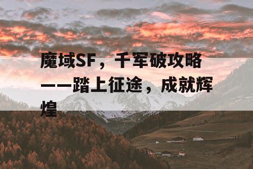 魔域SF，千军破攻略——踏上征途，成就辉煌