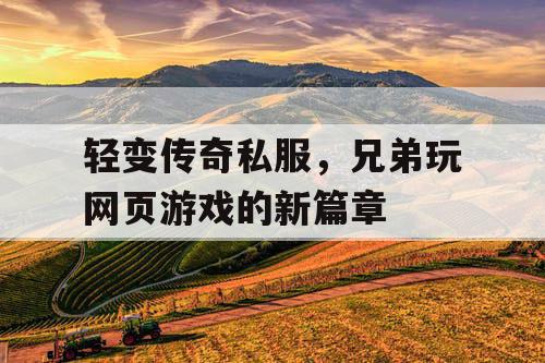 轻变传奇私服，兄弟玩网页游戏的新篇章