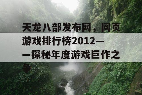 天龙八部发布网，网页游戏排行榜2012——探秘年度游戏巨作之争