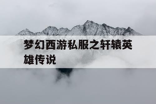 梦幻西游私服之轩辕英雄传说