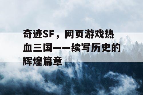 奇迹SF，网页游戏热血三国——续写历史的辉煌篇章