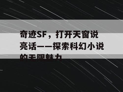 奇迹SF，打开天窗说亮话——探索科幻小说的无限魅力
