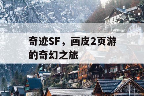 奇迹SF，画皮2页游的奇幻之旅