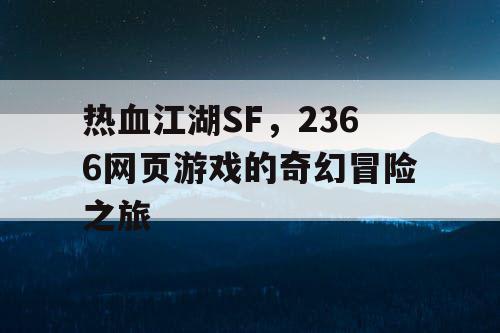 热血江湖SF，2366网页游戏的奇幻冒险之旅