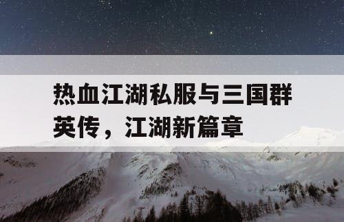热血江湖私服与三国群英传，江湖新篇章