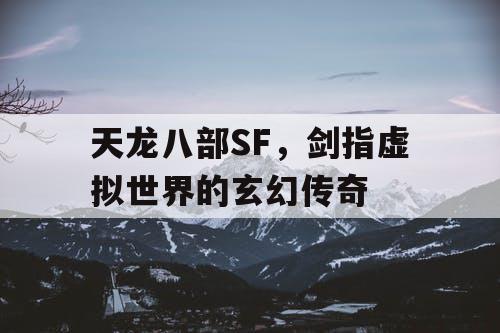 天龙八部SF，剑指虚拟世界的玄幻传奇