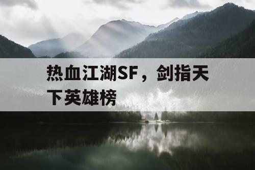 热血江湖SF,剑指天下英雄榜 热血江湖SF,剑指天下英雄榜