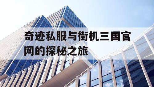 奇迹私服与街机三国官网的探秘之旅