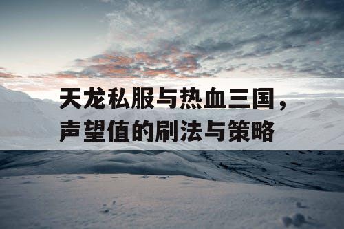 天龙私服与热血三国，声望值的刷法与策略