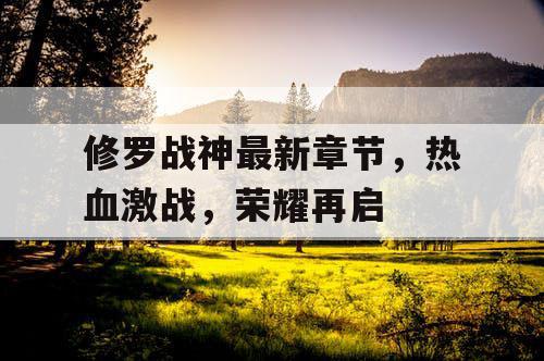 修罗战神最新章节，热血激战，荣耀再启