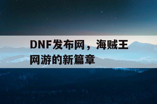 DNF发布网，海贼王网游的新篇章