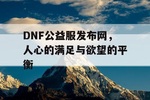 DNF公益服发布网，人心的满足与欲望的平衡