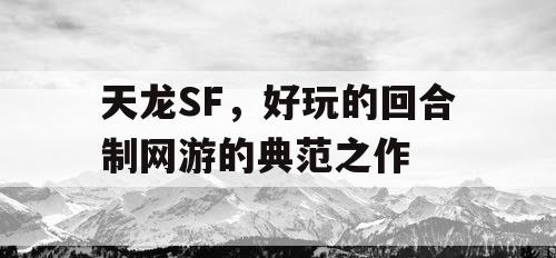 天龙SF，好玩的回合制网游的典范之作