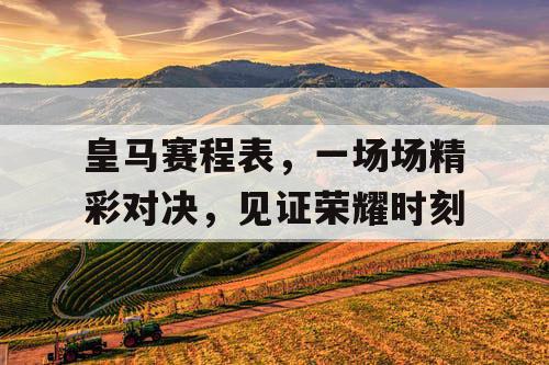 皇马赛程表，一场场精彩对决，见证荣耀时刻