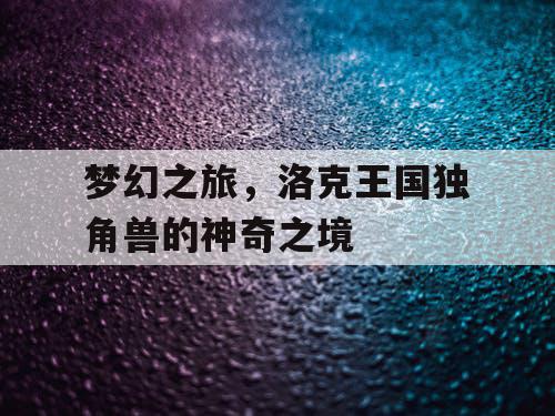 梦幻之旅，洛克王国独角兽的神奇之境