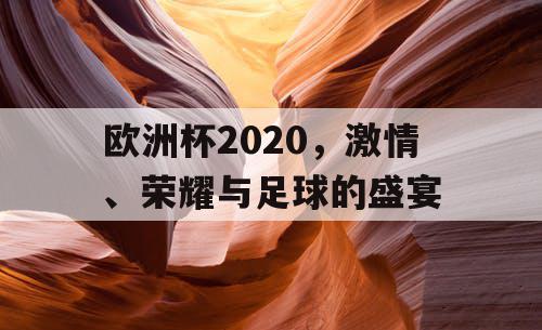欧洲杯2020，激情、荣耀与足球的盛宴