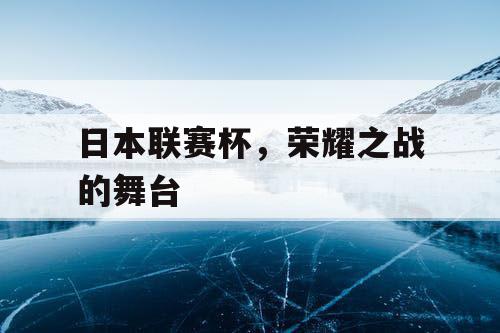 日本联赛杯，荣耀之战的舞台