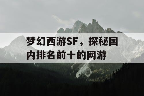 梦幻西游SF,探秘国内排名前十的网游 梦幻西游SF,探秘国内排名前十的网游