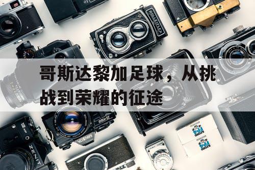 哥斯达黎加足球，从挑战到荣耀的征途