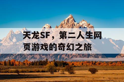 天龙SF,第二人生网页游戏的奇幻之旅 天龙SF,第二人生网页游戏的奇幻之旅