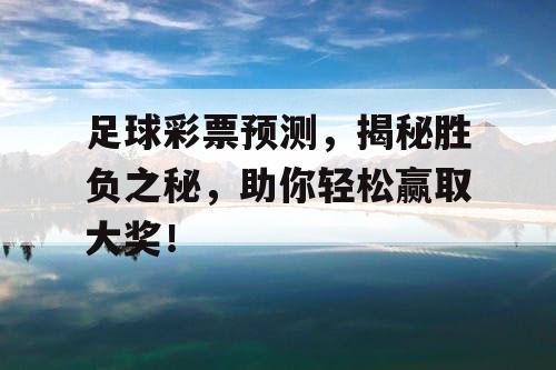 足球彩票预测，揭秘胜负之秘，助你轻松赢取大奖！