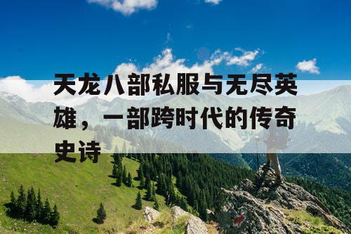 天龙八部私服与无尽英雄，一部跨时代的传奇史诗