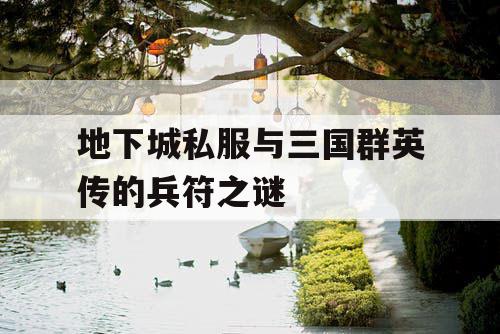 地下城私服与三国群英传的兵符之谜 地下城私服与三国群英传的兵符之谜