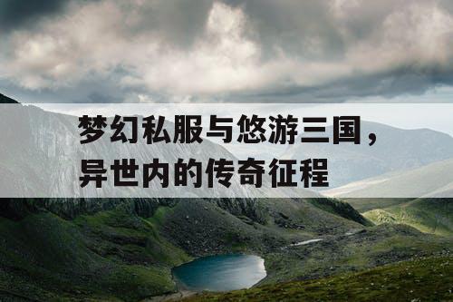 梦幻私服与悠游三国，异世内的传奇征程