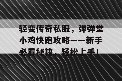 轻变传奇私服，弹弹堂小鸡快跑攻略——新手必看秘籍，轻松上手！