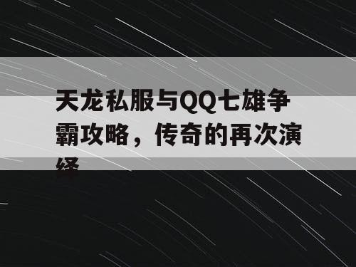 天龙私服与QQ七雄争霸攻略，传奇的再次演绎