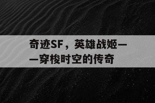 奇迹SF，英雄战姬——穿梭时空的传奇