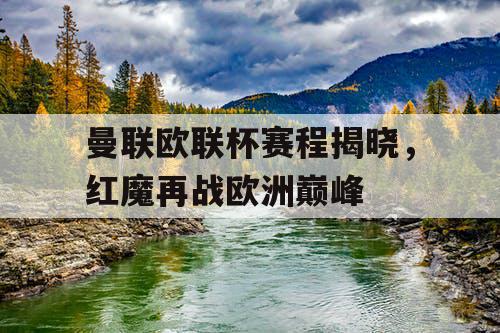 曼联欧联杯赛程揭晓，红魔再战欧洲巅峰