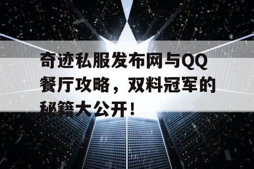 奇迹私服发布网与QQ餐厅攻略，双料冠军的秘籍大公开！