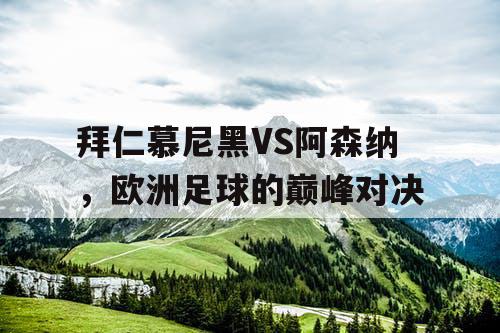 拜仁慕尼黑VS阿森纳，欧洲足球的巅峰对决