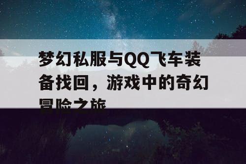 梦幻私服与QQ飞车装备找回，游戏中的奇幻冒险之旅
