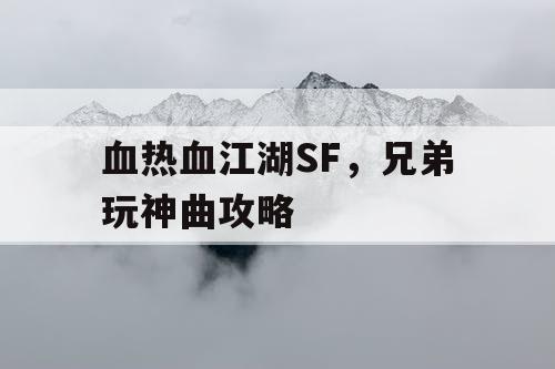 血热血江湖SF，兄弟玩神曲攻略