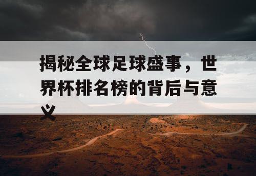 揭秘全球足球盛事,世界杯排名榜的背后与意义 揭秘全球足球盛事,世界杯排名榜的背后与意义