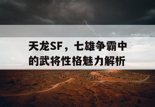 天龙SF，七雄争霸中的武将性格魅力解析