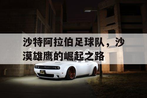 沙特阿拉伯足球队，沙漠雄鹰的崛起之路