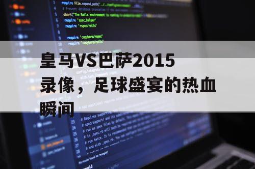 皇马VS巴萨2015录像，足球盛宴的热血瞬间