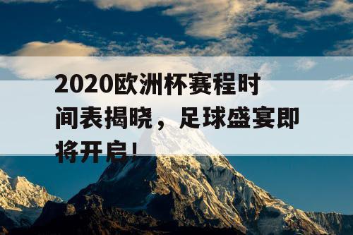 2020欧洲杯赛程时间表揭晓,足球盛宴即将开启! 2020欧洲杯赛程时间表揭晓,足球盛宴即将开启!