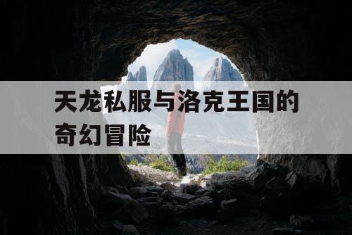 天龙私服与洛克王国的奇幻冒险