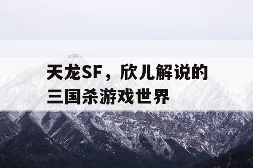 天龙SF，欣儿解说的三国杀游戏世界