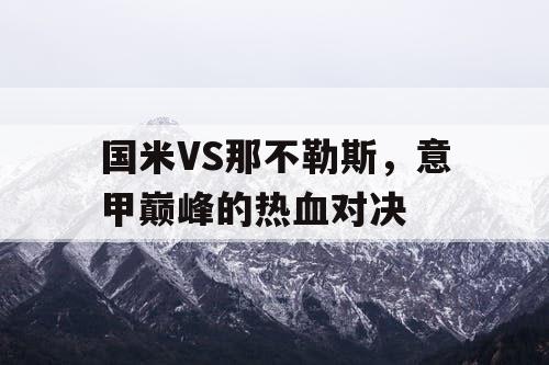 国米VS那不勒斯，意甲巅峰的热血对决