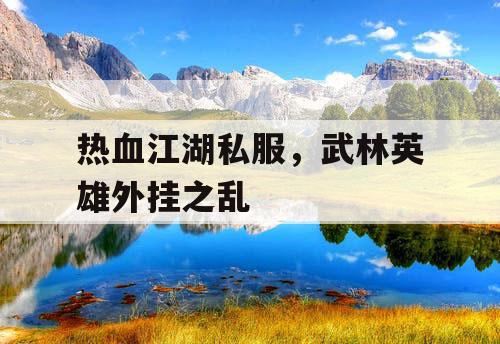 热血江湖私服，武林英雄外挂之乱