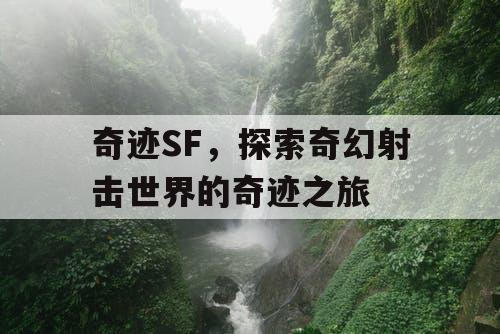 奇迹SF，探索奇幻射击世界的奇迹之旅