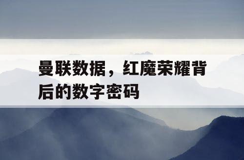 曼联数据，红魔荣耀背后的数字密码