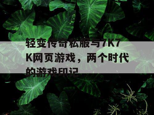 轻变传奇私服与7K7K网页游戏，两个时代的游戏印记